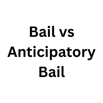 Bail vs Anticipatory Bail: Meaning and Difference