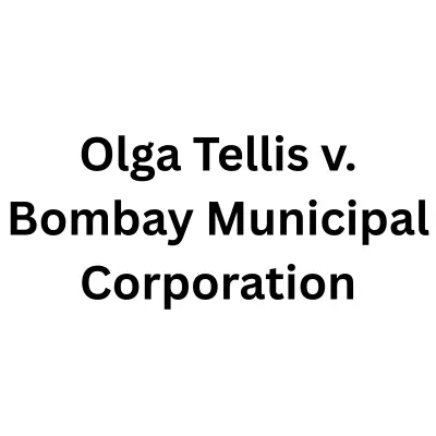 Olga Tellis v. Bombay Municipal Corporation: Case Brief