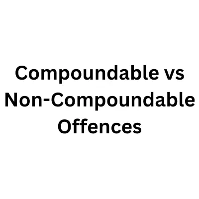 Compoundable vs Non-Compoundable Offences