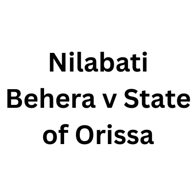 Nilabati Behera v State of Orissa: Complete Case Brief and Analysis