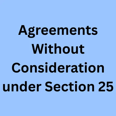 Agreements Without Consideration under Section 25 of the Indian Contract Act, 1872